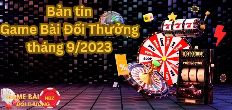 bản tin game bài đổi thưởng tháng 9-2023