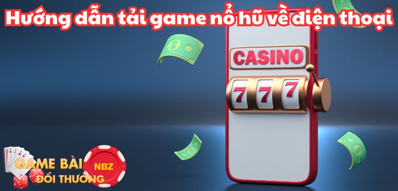 Hướng dẫn tải game nổ hũ về điện thoại