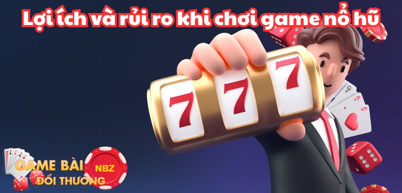 Lợi ích và rủi ro khi chơi game nổ hũ